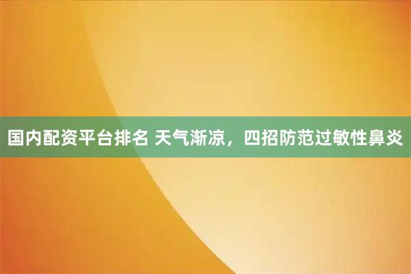 国内配资平台排名 天气渐凉，四招防范过敏性鼻炎