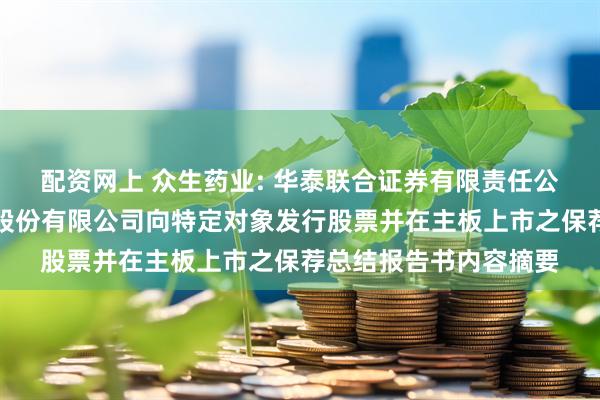 配资网上 众生药业: 华泰联合证券有限责任公司关于广东众生药业股份有限公司向特定对象发行股票并在主板上市之保荐总结报告书内容摘要