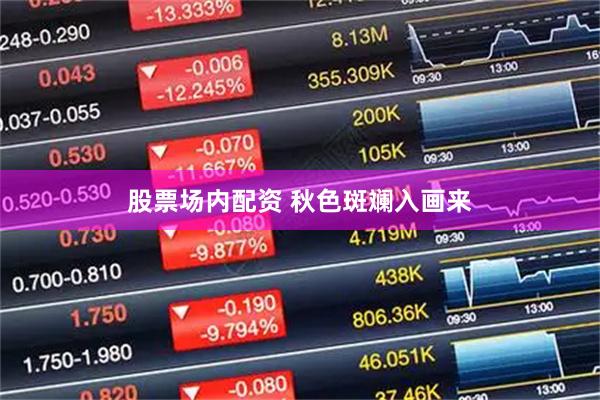 股票场内配资 秋色斑斓入画来